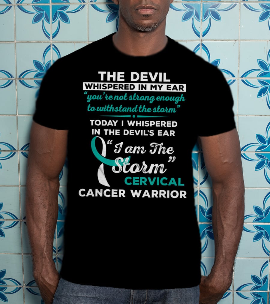 The Devil Whispered In My Ear Cervical Cancer Warrior I Am The Storm T-Shirt