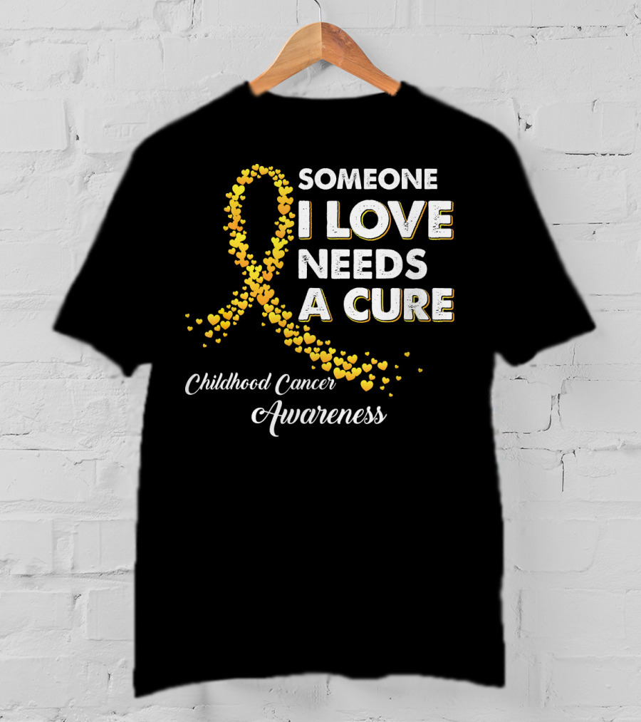 Someone I Love Needs A Cure Childhood Cancer Awareness T-Shirt