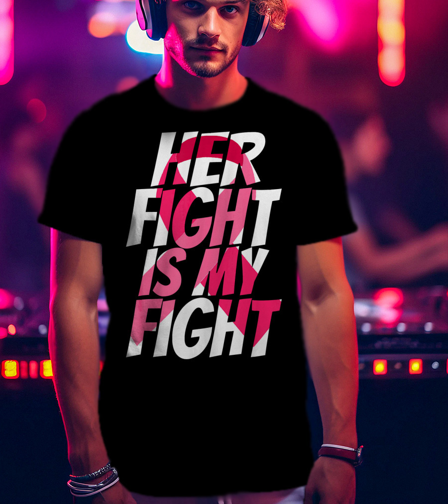 Her Fight Is My Fight Breast Cancer Pink T-Shirt
