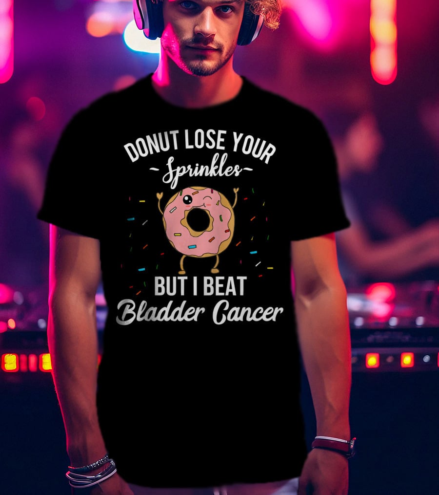 Donut Lose Your Sprinkles But I Beat Bladder Cancer T-Shirt