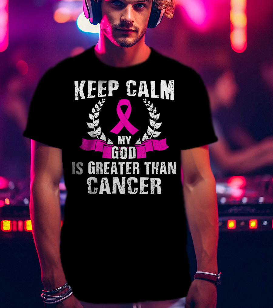 Keep Calm My God Is Greater Than Cancer Breast Cancer Awareness Che T-Shirt