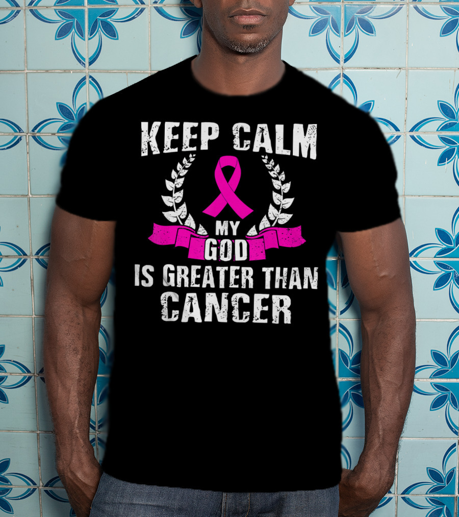 Keep Calm My God Is Greater Than Cancer Breast Cancer Awareness Che T-Shirt