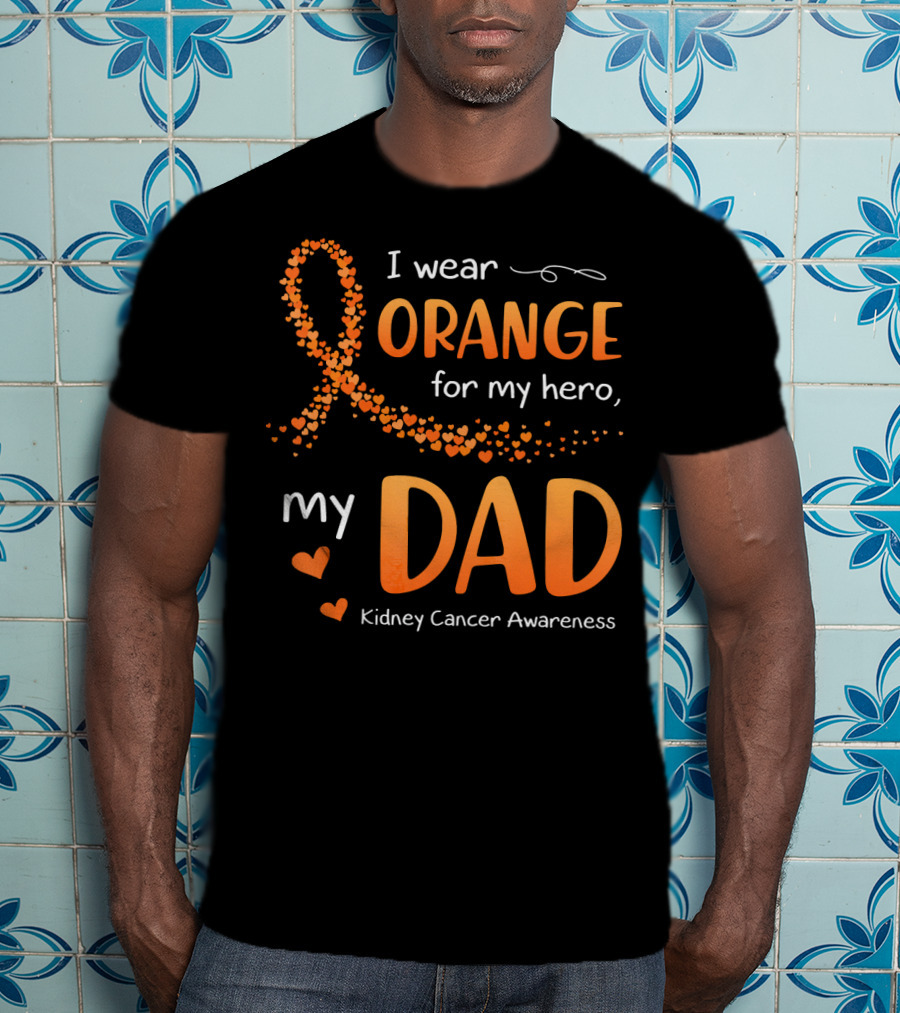 I Wear Orange For My Hero My Dad Kidney Cancer Awareness T-Shirt
