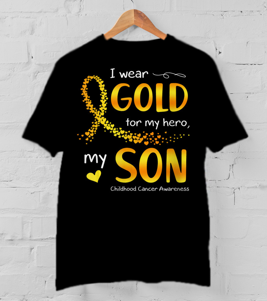 I Wear Gold For My Hero My Son Childhood Cancer Awareness T-Shirt