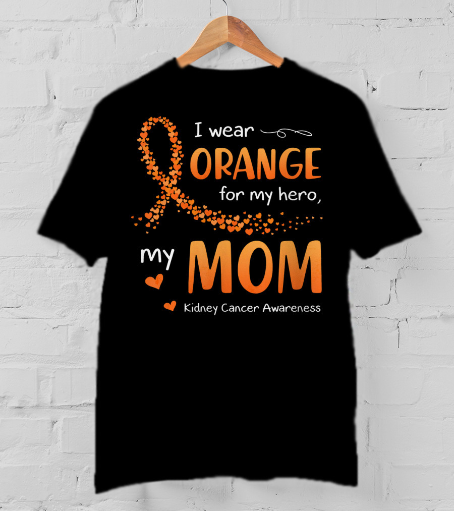 I Wear Orange For My Hero My Mom Kidney Cancer Awareness T-Shirt