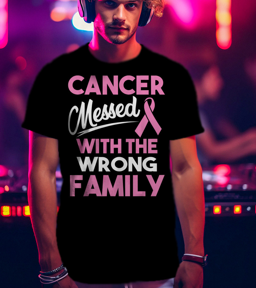 Cancer Messed With The Wrong Family T-Shirt