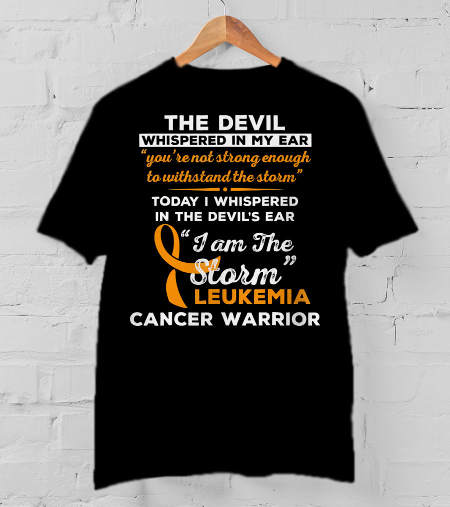 The Devil Whispered You're Not Strong Leukemia Cancer Warrior I Am The Storm T-Shirt