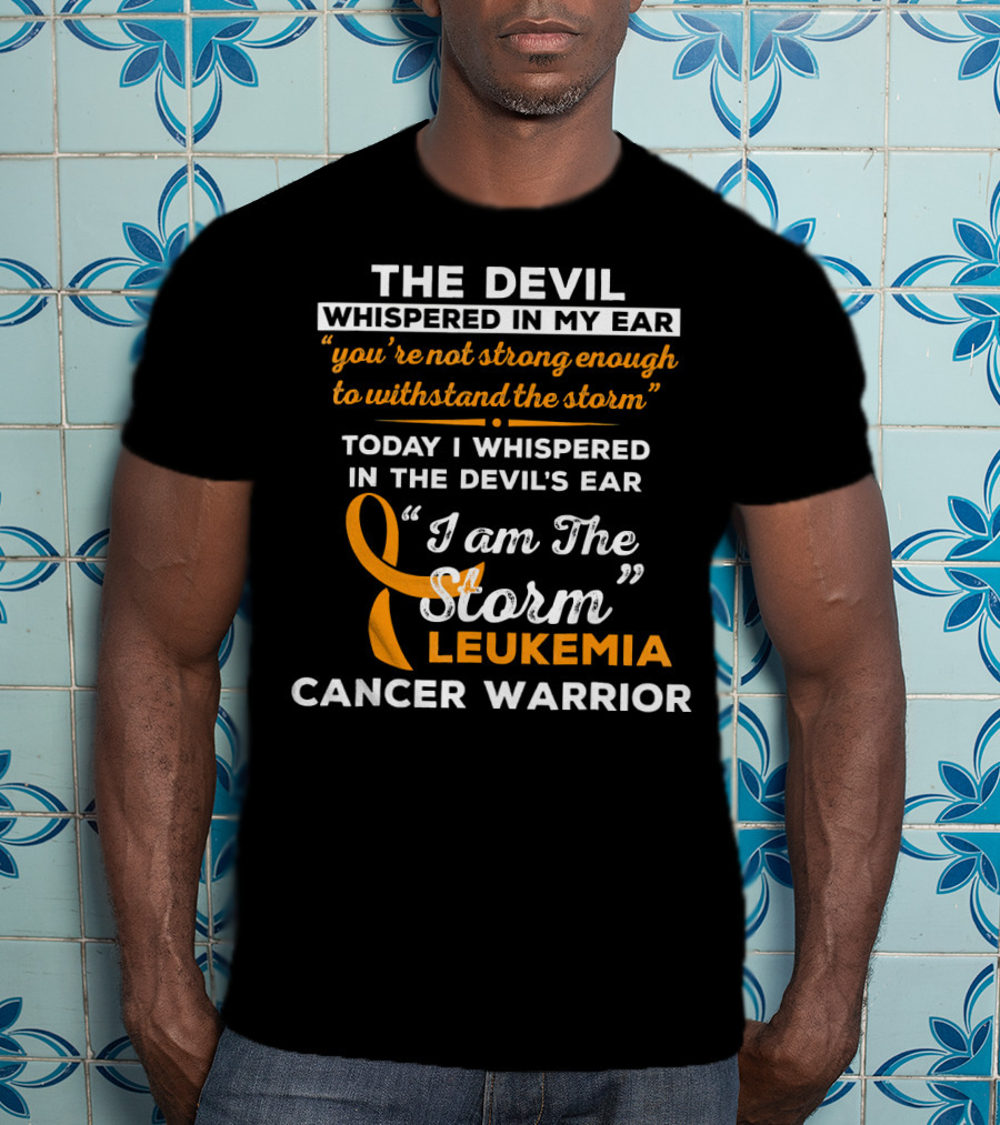 The Devil Whispered You're Not Strong Leukemia Cancer Warrior I Am The Storm T-Shirt
