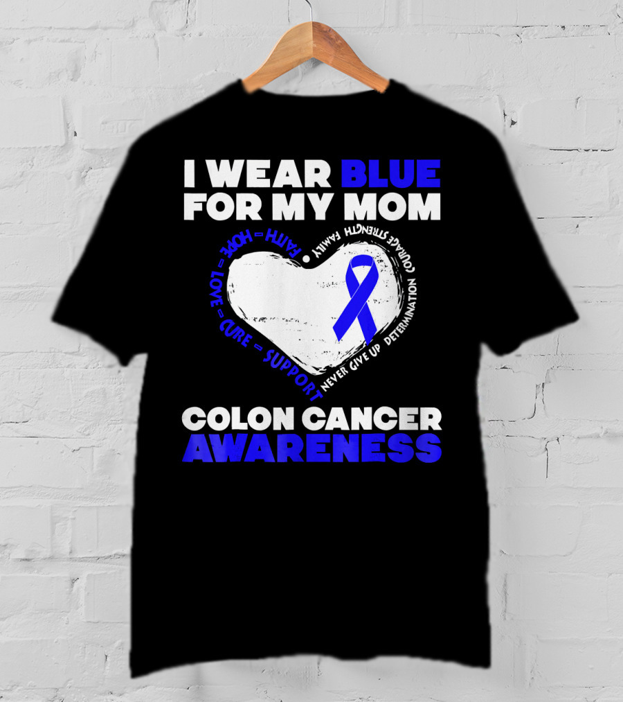 I Wear Blue For My Mom Colon Cancer Awareness Faith Hope Love Cure Support T-Shirt