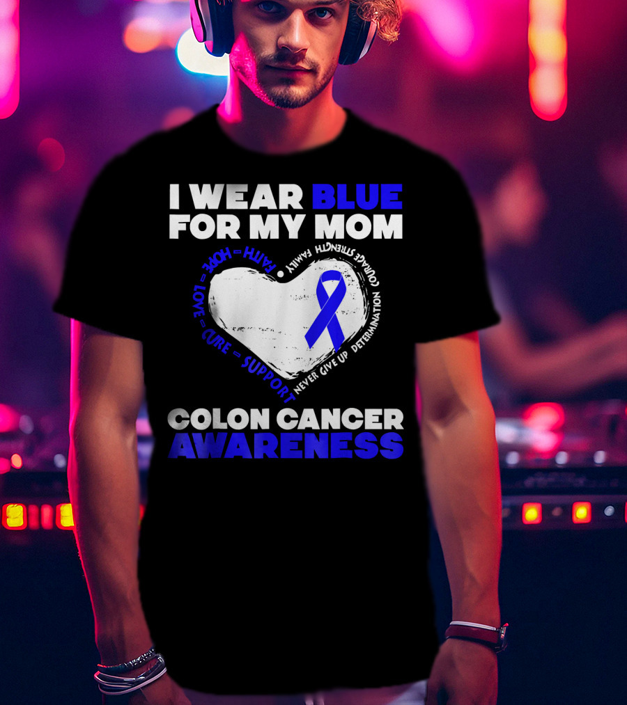 I Wear Blue For My Mom Colon Cancer Awareness Faith Hope Love Cure Support T-Shirt