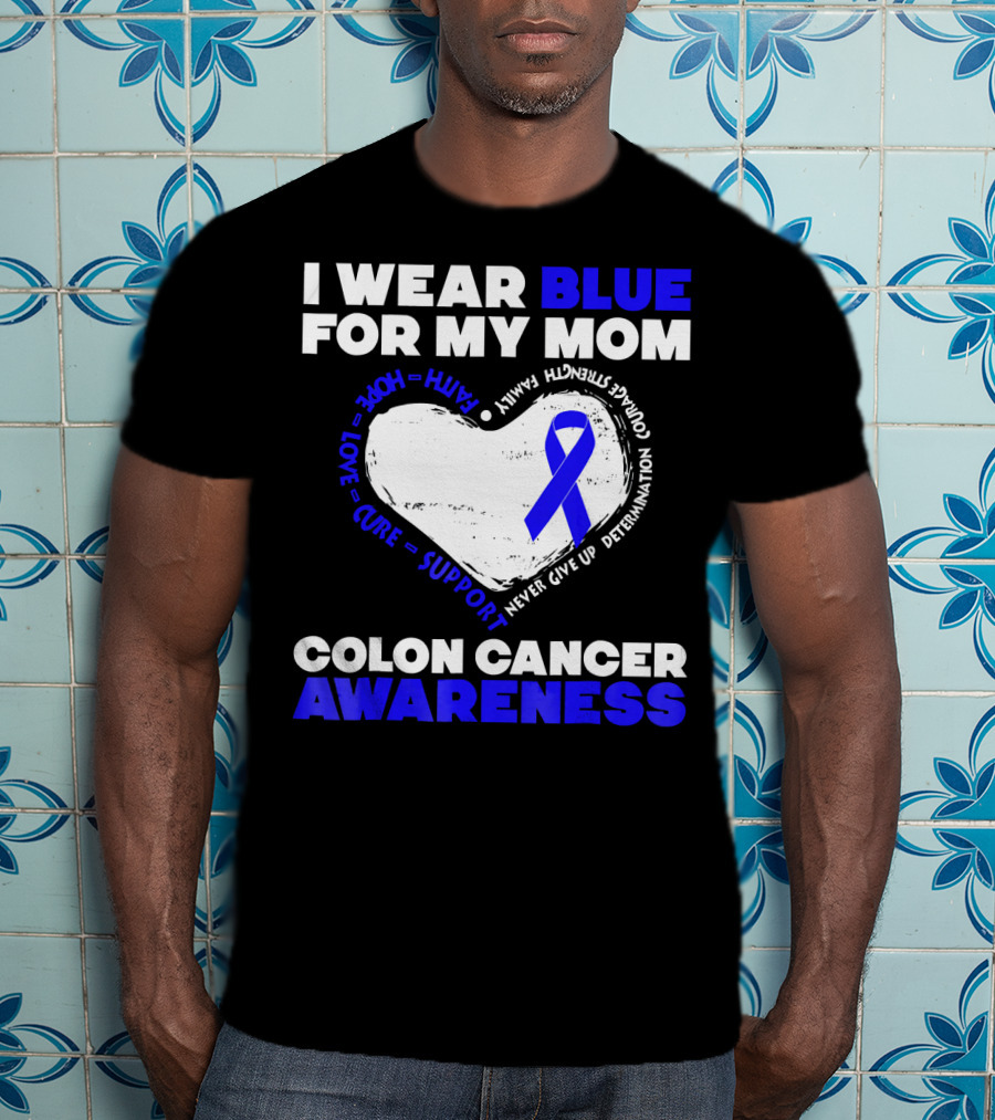 I Wear Blue For My Mom Colon Cancer Awareness Faith Hope Love Cure Support T-Shirt