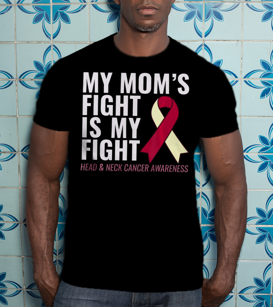 My Mom's Fight Is My Fight Head And Neck Cancer Awareness T-Shirt