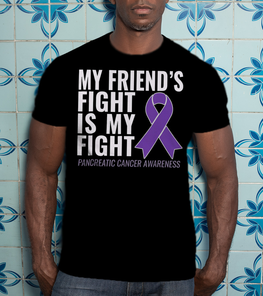 My Friend's Fight Is My Fight Pancreatic Cancer Awareness T-Shirt