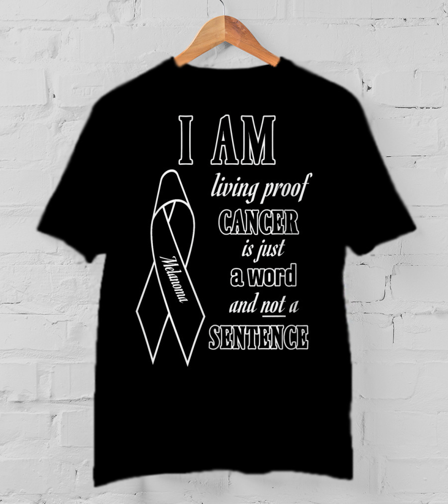 I Am Living Proof Cancer Is Just A Word And Not A Sentence Melanoma Awareness T-Shirt