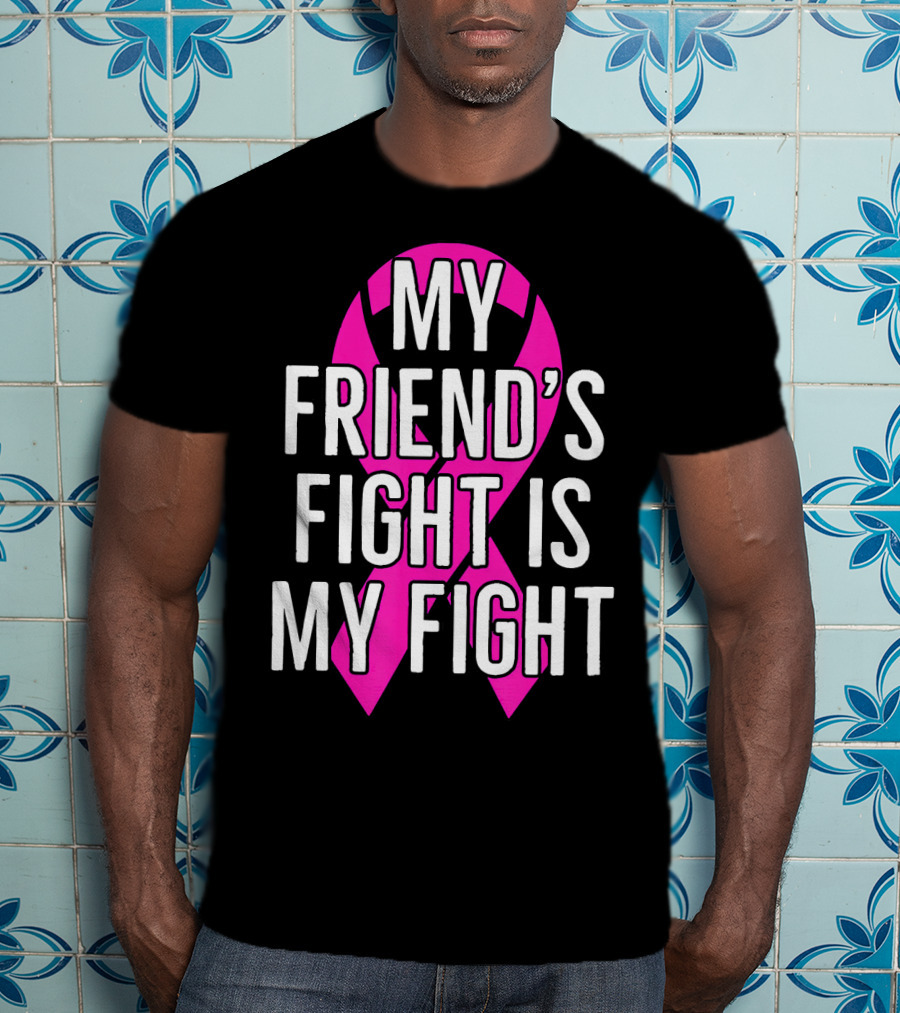 My Friend's Fight Is My Fight Pink Breast Cancer Awareness T-Shirt