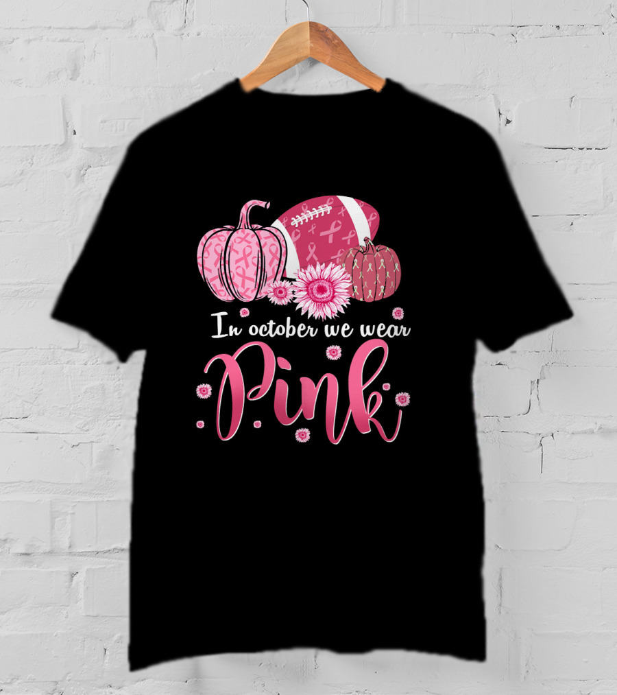 In October We Wear Pink Pumpkins And Footballs For Breast Cancer Awareness T-Shirt