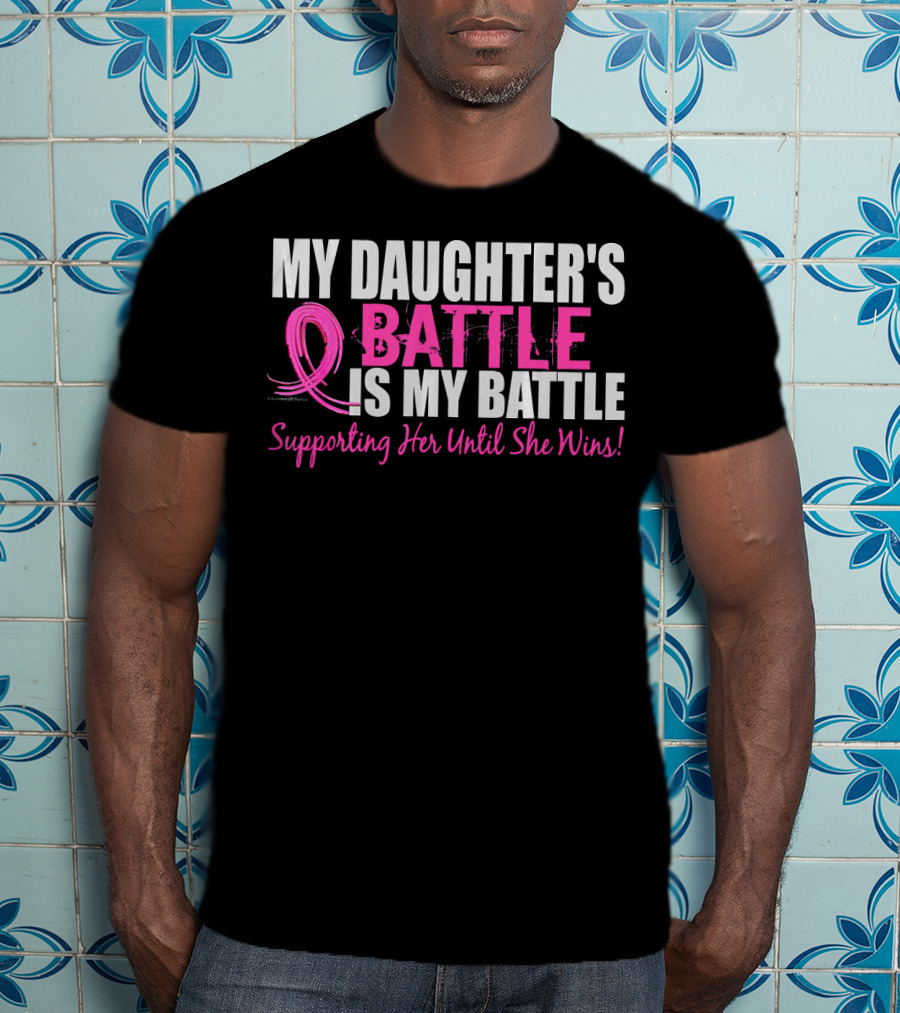 My Daughter's Battle Is My Battle Supporting Her Until She Wins T-Shirt