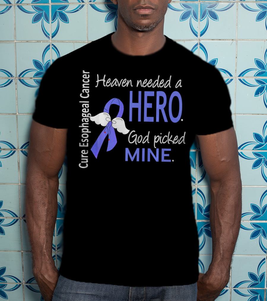 Cure Esophageal Cancer Heaven Needed A Hero God Picked Mine T-Shirt