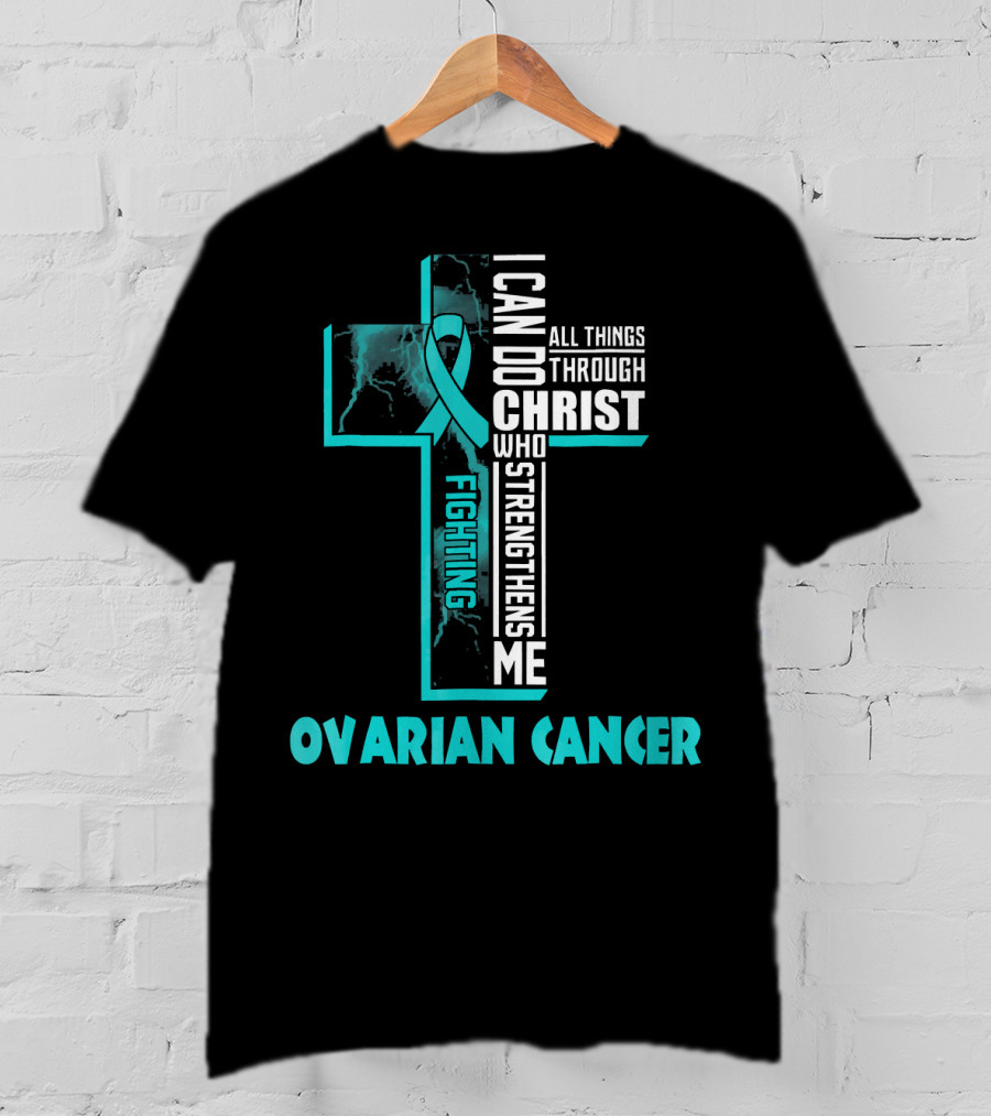 I Can Do All Things Through Christ Fighting Ovarian Cancer T-Shirt