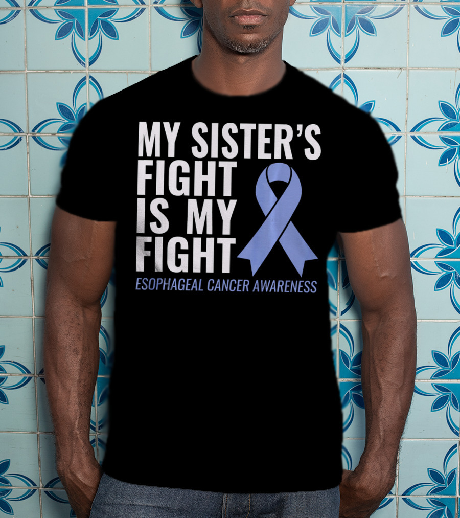 My Sister's Fight Is My Fight Esophageal Cancer Awareness T-Shirt