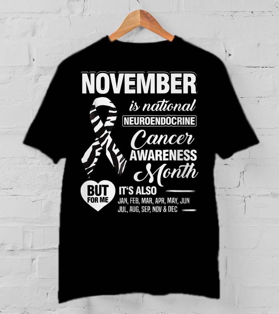 November Is National Neuroendocrine Cancer Awareness Month Jan Feb Mar Apr May Jun Jul Aug Sep Nov Dec T-Shirt