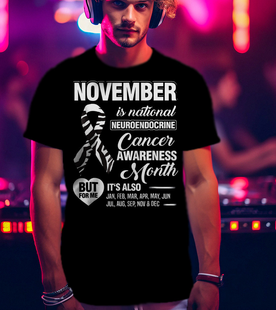 November Is National Neuroendocrine Cancer Awareness Month Jan Feb Mar Apr May Jun Jul Aug Sep Nov Dec T-Shirt