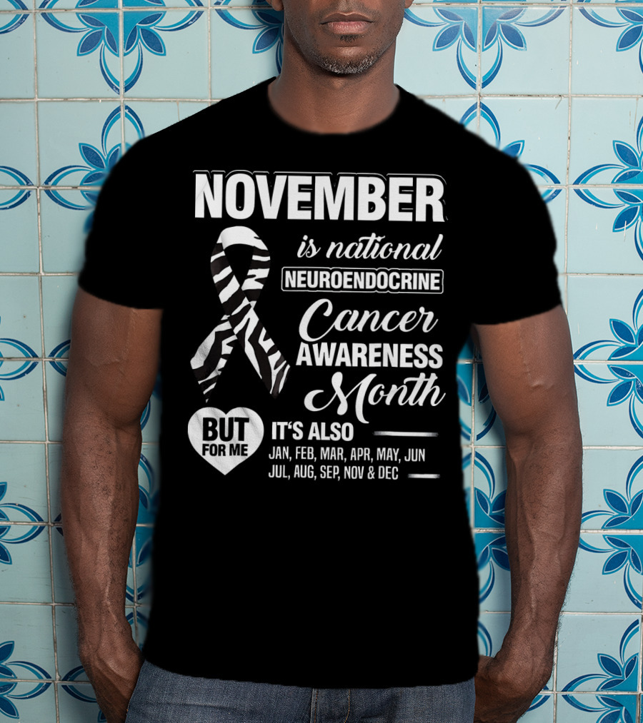 November Is National Neuroendocrine Cancer Awareness Month Jan Feb Mar Apr May Jun Jul Aug Sep Nov Dec T-Shirt