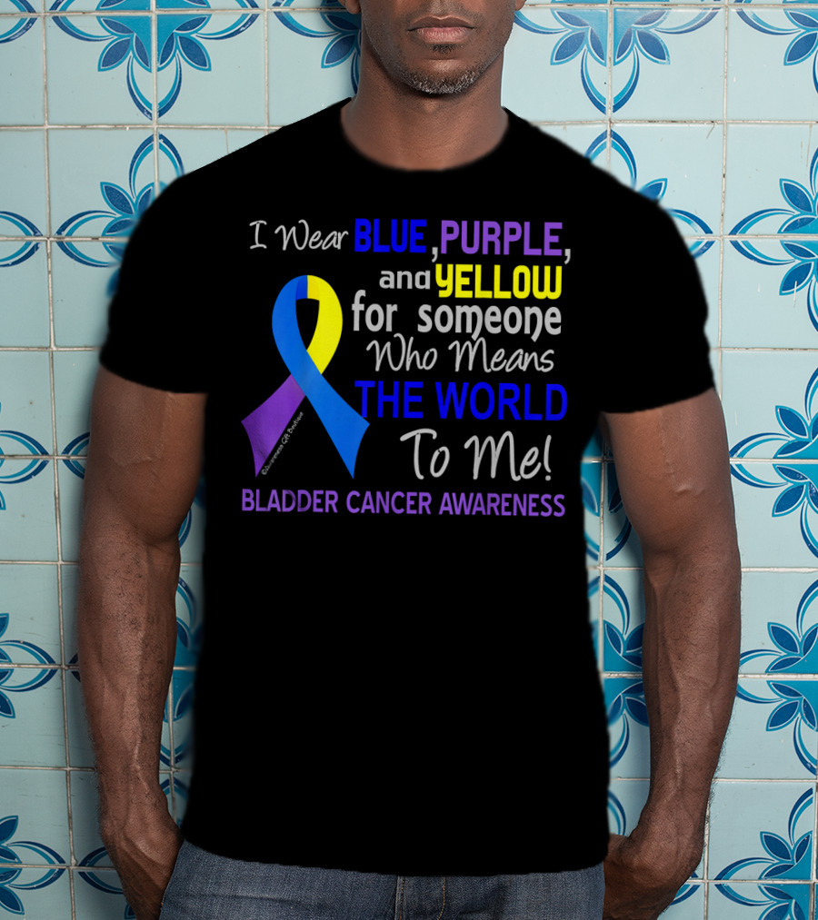 I Wear Blue Purple Yellow For Someone Who Means The World To Me Bladder Cancer Awareness T-Shirt