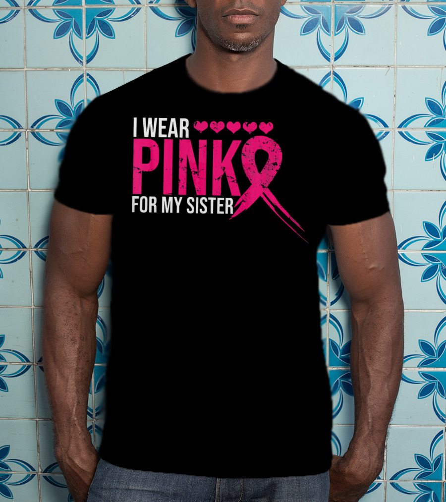 I Wear Pink For My Sister Breast Cancer Awareness Hearts T-Shirt