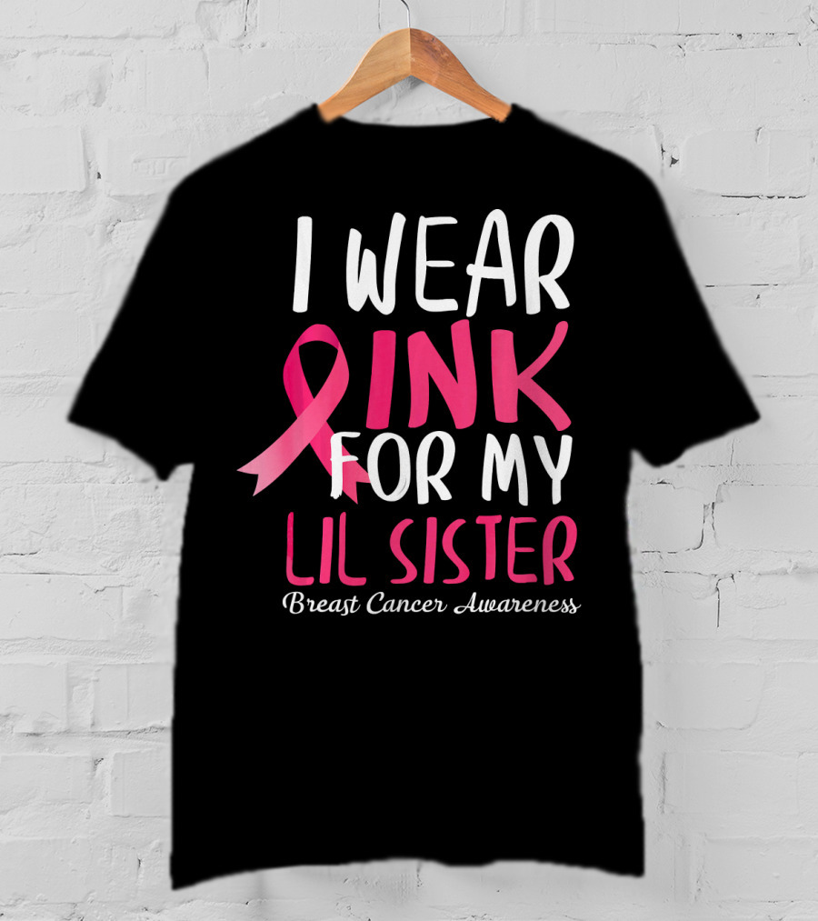 I Wear Pink For My Lil Sister Breast Cancer Awareness T-Shirt
