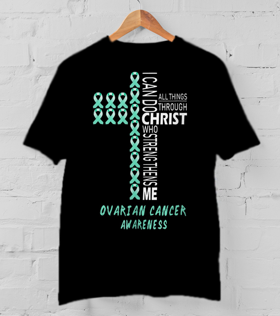 Ovarian Cancer Awareness I Can Do All Things Through Christ Strengthens Me T-Shirt
