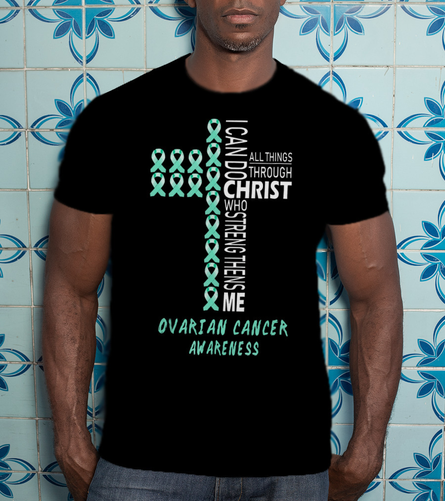 Ovarian Cancer Awareness I Can Do All Things Through Christ Strengthens Me T-Shirt