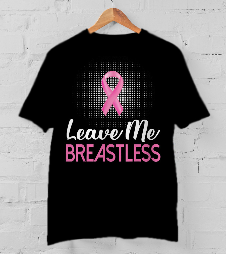 Leave Me Breastless Pink Ribbon Mastectomy Breast Awareness T-Shirt
