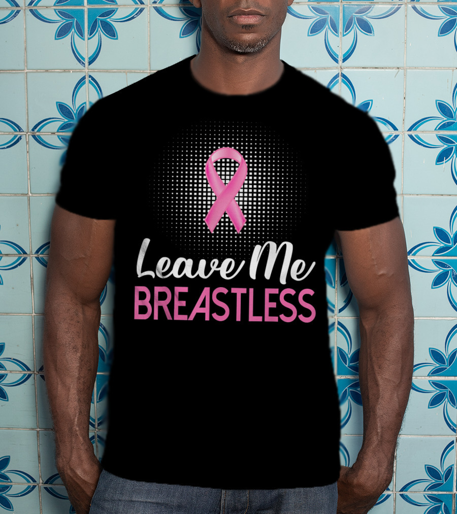 Leave Me Breastless Pink Ribbon Mastectomy Breast Awareness T-Shirt