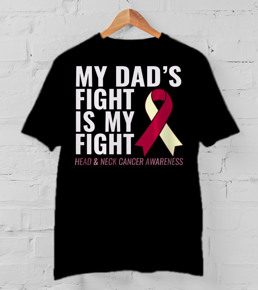 My Dad's Fight Is My Fight Head And Neck Cancer Awareness T-Shirt