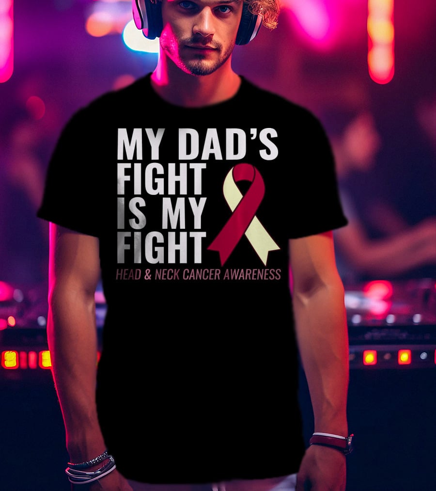 My Dad's Fight Is My Fight Head And Neck Cancer Awareness T-Shirt