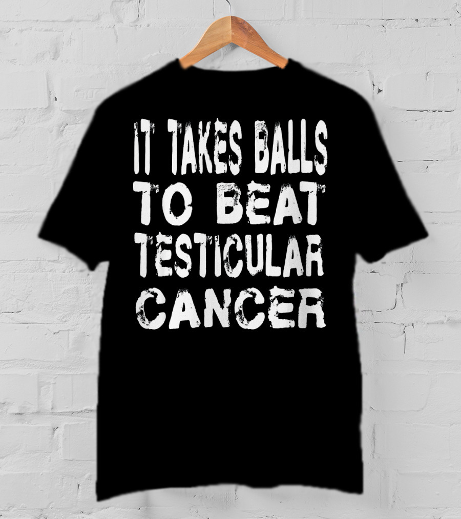 It Takes Balls To Beat Testicular Cancer T-Shirt