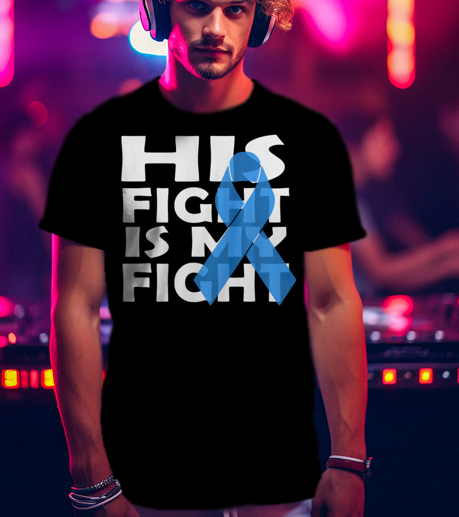 His Fight Is My Fight Colon Cancer Awareness T-Shirt