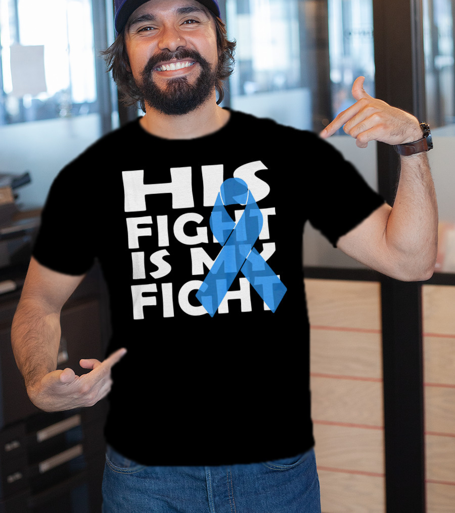His Fight Is My Fight Colon Cancer Awareness T-Shirt