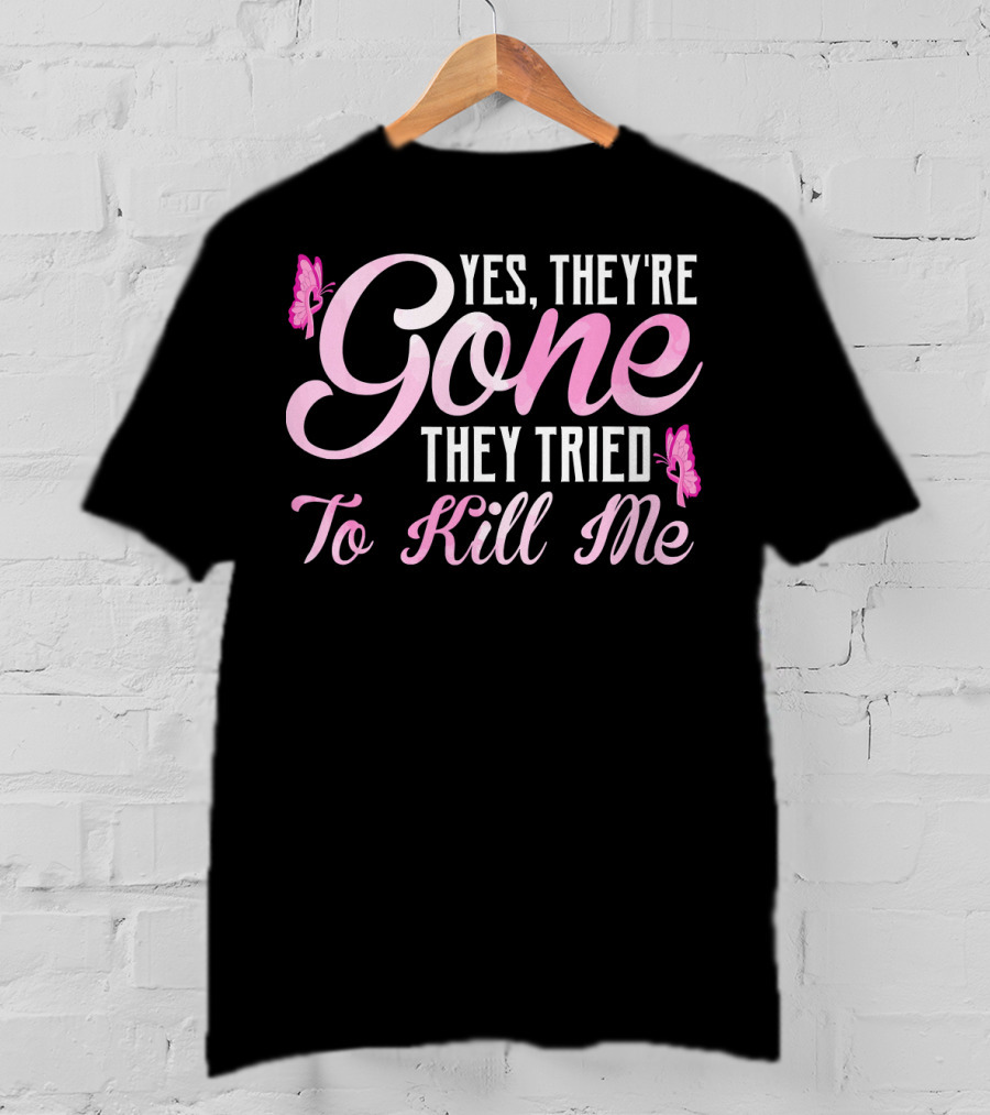 Yes They're Gone They Tried To Kill Me Breast Cancer Awareness Butterflies T-Shirt