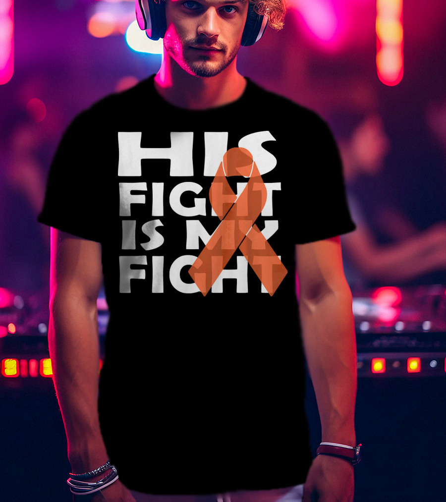 His Fight Is My Fight Leukemia Awareness T-Shirt