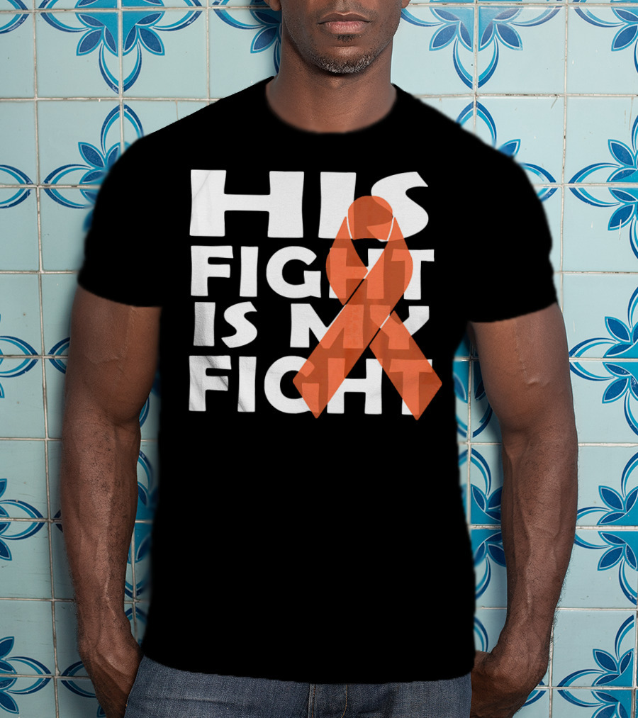 His Fight Is My Fight Leukemia Awareness T-Shirt
