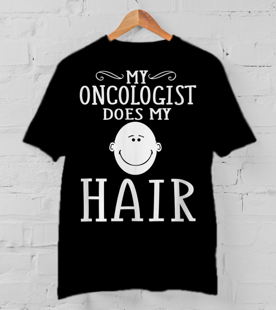 My Oncologist Does My Hair Funny Chemo Remission Cancer T-Shirt