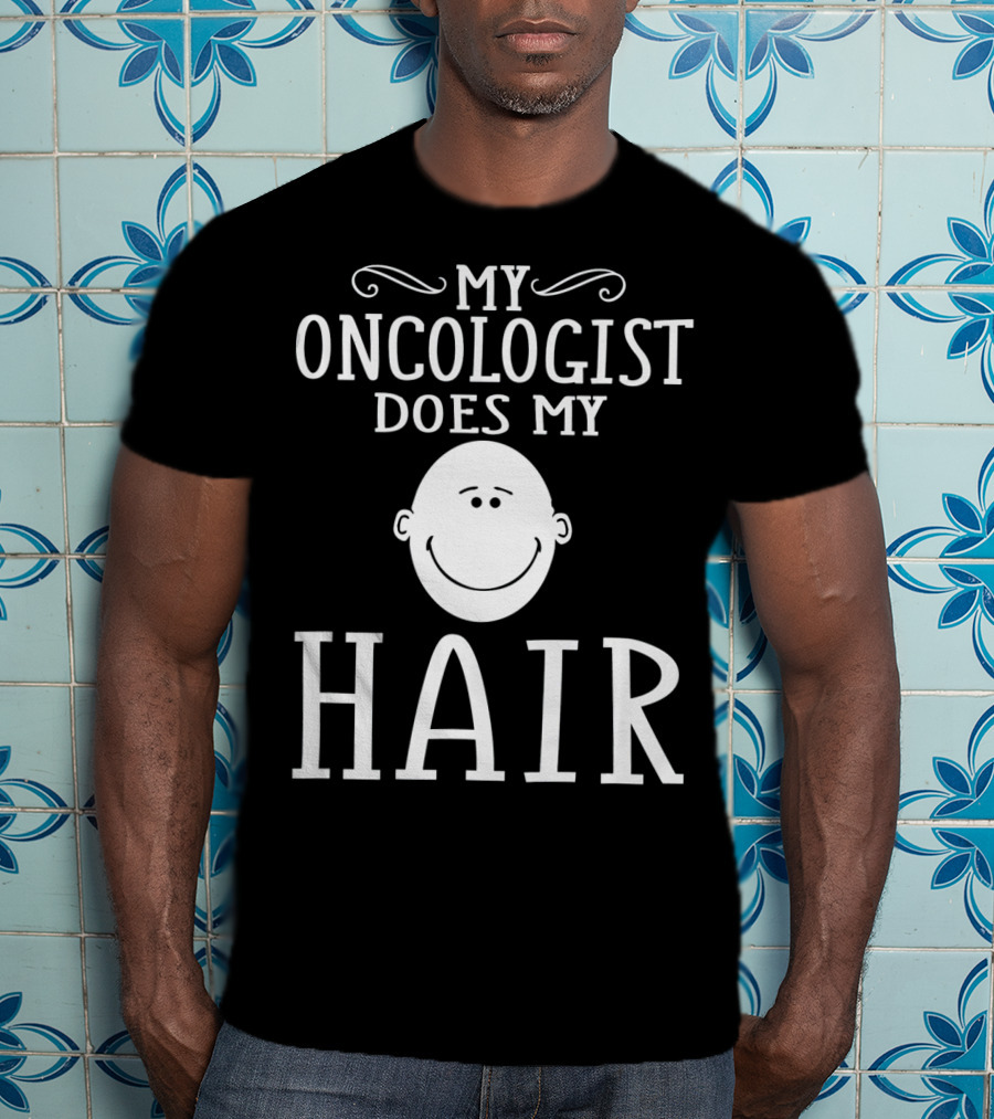 My Oncologist Does My Hair Funny Chemo Remission Cancer T-Shirt