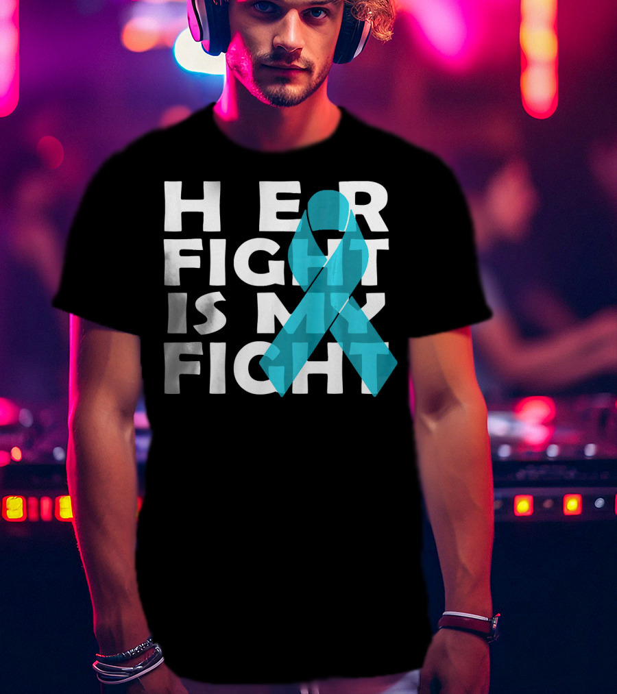 Cancer Awareness Her Fight Is My Fight Ovarian Cancer T-Shirt