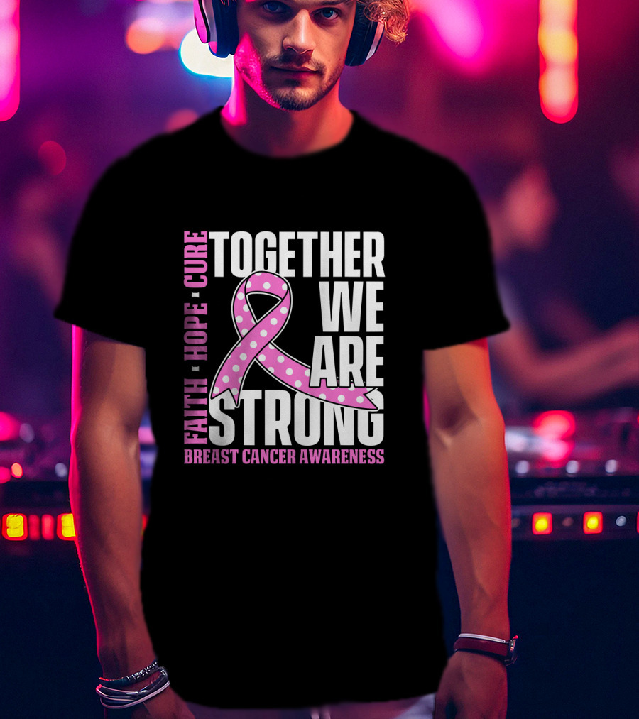 Together We Are Strong Faith Hope Cure Breast Cancer Awareness T-Shirt