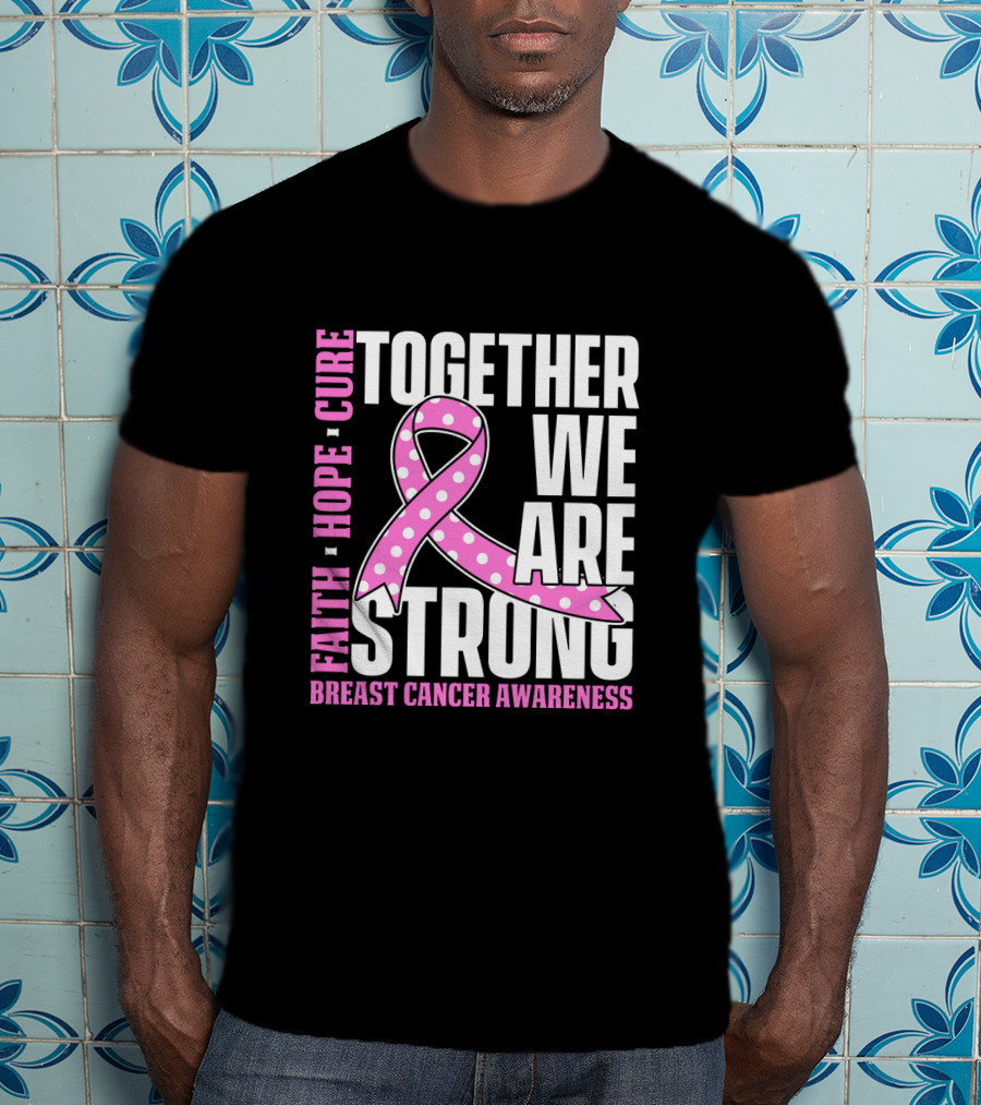 Together We Are Strong Faith Hope Cure Breast Cancer Awareness T-Shirt