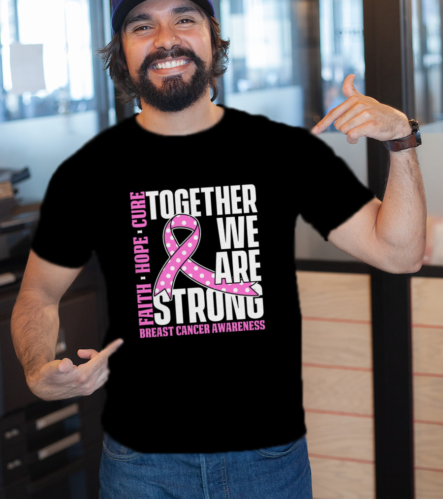 Together We Are Strong Faith Hope Cure Breast Cancer Awareness T-Shirt
