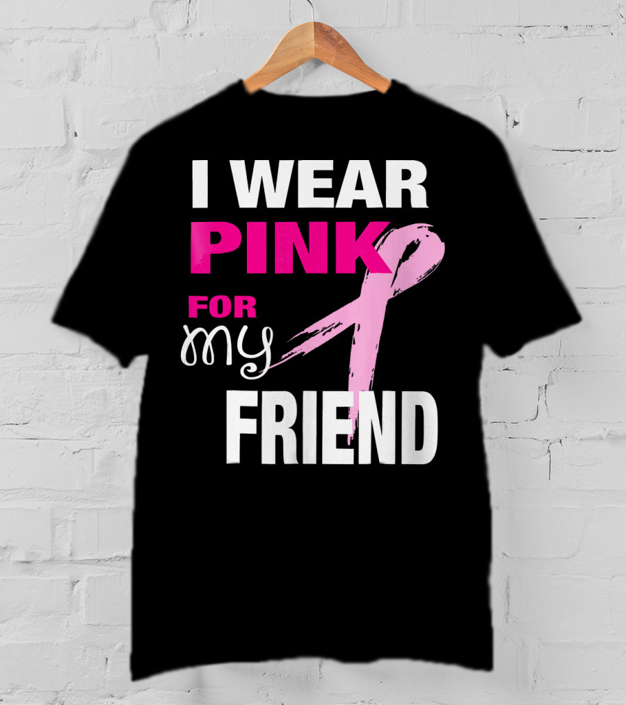 I Wear Pink For My Friend Breast Cancer Awareness T-Shirt
