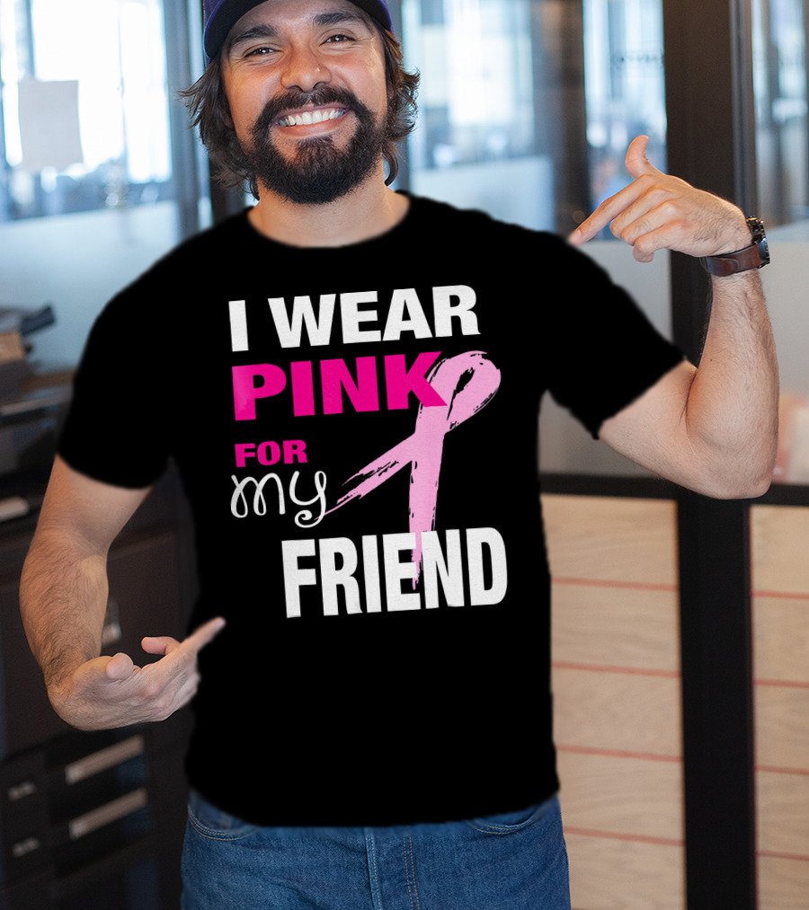 I Wear Pink For My Friend Breast Cancer Awareness T-Shirt